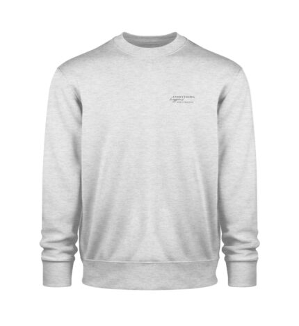 Everything happens for a reason Sweatshirt - 100% Bio - Unisex Organic Sweatshirt 2.0-6892